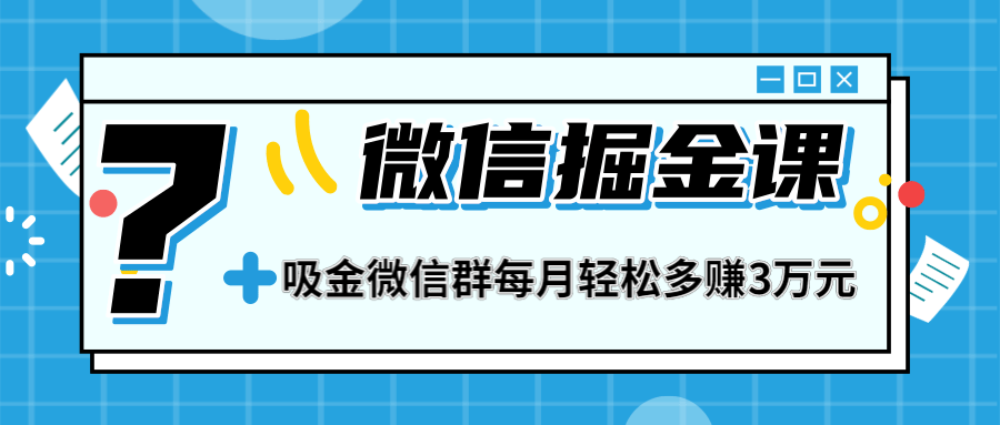 一学就会的微信掘金课，打造吸金微信群 业绩暴涨100倍 每月多赚3万